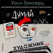 Думай как художник, или Как сделать жизнь более креативной, не отрезая себе ухо