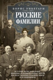 Русские фамилии. История происхождения, значение и национальные черты наследственных родовых имен и псевдонимов