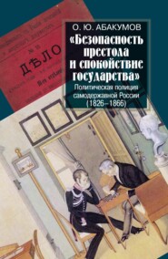 «Безопасность престола и спокойствие государства». Политическая полиция самодержавной России (1826–1866)