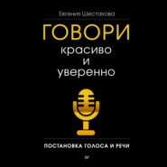 Говори красиво и уверенно. Постановка голоса и речи