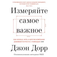 Измеряйте самое важное. Как Google, Intel и другие компании добиваются роста с помощью OKR