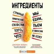 Ингредиенты. Странные химические свойства того, что мы едим, пьем и наносим на кожу