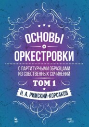 Основы оркестровки. С партитурными образцами из собственных сочинений. Том 1. Учебное пособие