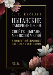 Цыганские таборные песни. «Спойте, цыгане, мне песню милую». В концертной обработке для голоса и фортепиано. Ноты