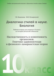 Диалогика стилей в науке. Биология. Рабочая тетрадь для учащихся 10 класса по истории дискуссии в биологии