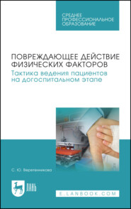 Повреждающее действие физических факторов. Тактика ведения пациентов на догоспитальном этапе. Учебное пособие для СПО