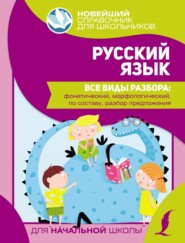 Русский язык. Все виды разбора: фонетический, морфологический, по составу, разбор предложения