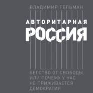 Авторитарная Россия. Бегство от свободы, или Почему у нас не приживается демократия