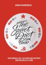 The Soviet Diet Cookbook: exploring life, culture and history – one recipe at a time