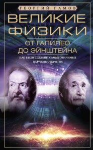 Великие физики от Галилео до Эйнштейна. Как были сделаны самые значимые научные открытия