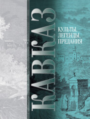 Кавказ. Выпуск V. Культы, легенды, предания