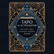 Таро и астрология. Как читать Таро, используя мудрость Зодиака