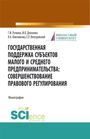 Государственная поддержка субъектов малого предпринимательства: совершенствование правового регулирования. (Бакалавриат, Магистратура). Монография.