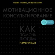 Мотивационное консультирование. Как помочь людям измениться