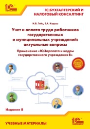 Учет и оплата труда работников государственных и муниципальных учреждений: актуальные вопросы. Применение «1С:Зарплата и кадры государственного учреждения 8» (+ epub)