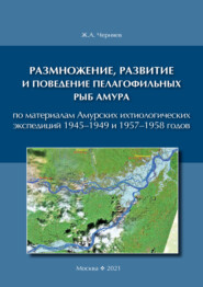 Размножение, развитие и поведение пелагофильных рыб Амура. По материалам Амурских ихтиологических экспедиций 1945–1949 и 1957–1958 гг.