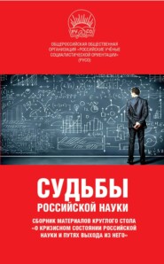 Судьбы российской науки. Сборник материалов круглого стола по теме: «О кризисном состоянии российской науки и путях выхода из него»