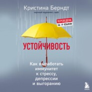 Устойчивость. Как выработать иммунитет к стрессу, депрессии и выгоранию