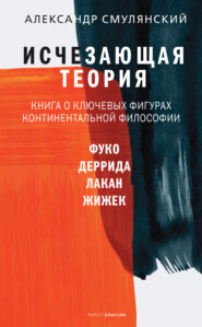 Исчезающая теория. Книга о ключевых фигурах континентальной философии