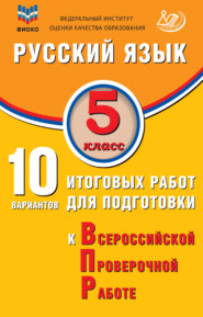 Русский язык. 5 класс. 10 вариантов итоговых работ для подготовки к Всероссийской проверочной работе