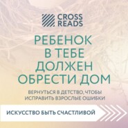 Саммари книги «Ребенок в тебе должен обрести дом. Вернуться в детство, чтобы исправить взрослые ошибки»