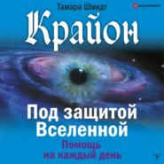 Крайон. Под защитой Вселенной. Помощь на каждый день