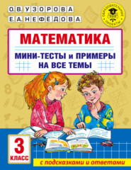 Математика. Мини-тесты и примеры на все темы школьного курса. 3 класс