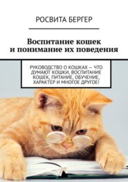 Воспитание кошек и понимание их поведения. Руководство о кошках – что думают кошки, воспитание кошек, питание, обучение, характер и многое другое!