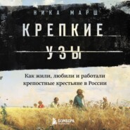 Крепкие узы. Как жили, любили и работали крепостные крестьяне в России