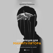 Инструкция для манипулятора. Все секреты влияния на людей