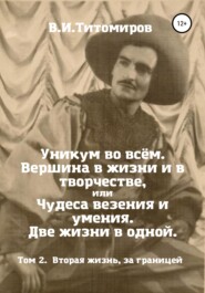 Уникум во всём. Вершина в жизни и в творчестве, или Чудеса везения и умения. Две жизни в одной. Том 2