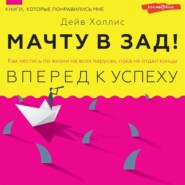 Мачту в зад! Вперёд к успеху. Как нестись по жизни на всех парусах, пока не отдал концы