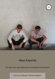 Как один мужик двух французских программистов прокормил. Рассказ из сборника «Папины пирожки»