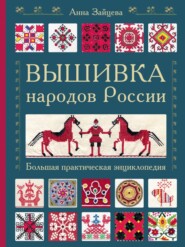 Вышивка народов России. Большая практическая энциклопедия