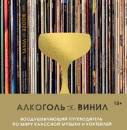 Алкоголь и винил. Воодушевляющий путеводитель по миру классной музыки и коктейлей