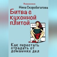 Битва с кухонной плитой. Как перестать страдать от домашних дел