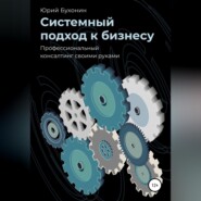 Системный подход к бизнесу. Профессиональный консалтинг своими руками