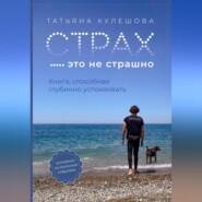 Страх – это не страшно. Книга, способная глубинно успокаивать