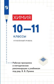 Химия. 10-11 классы. Углублённый уровень. Рабочая программа и методические рекомендации к учебникам под ред. В. В. Лунина