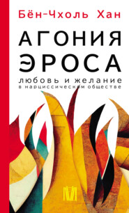 Агония эроса. Любовь и желание в нарциссическом обществе