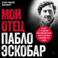 Мой отец Пабло Эскобар. Взлет и падение колумбийского наркобарона глазами его сына