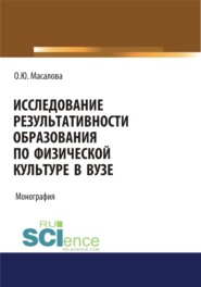 Исследование результативности образования по физической культуре в вузе. (Аспирантура, Магистратура, Специалитет). Монография.