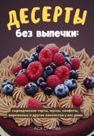 Десерты без выпечки: сыроедческие торты, муссы, конфеты, пироженые и другие лакомства у вас дома