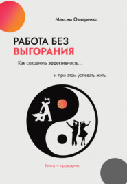 Работа без выгорания. Как сохранять эффективность и при этом успевать жить. Книга-проводник