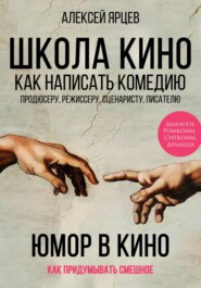 Юмор в кино. Школа кино. Как написать комедию. Продюсеру, режиссеру, сценаристу, писателю. Как придумывать смешное. Диалоги, ромкомы, ситкомы, драмеди