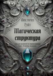 Магическая структура. Гайд для писателей по миропостроению. Серия «В помощь писателю»