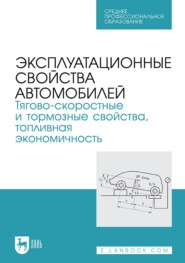 Эксплуатационные свойства автомобилей. Тягово-скоростные и тормозные свойства, топливная экономичность. Учебное пособие для СПО