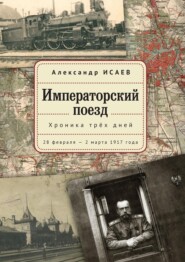 Императорский поезд. Хроника трех дней. 28 февраля – 2 марта 1917года