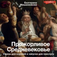 Прожорливое Средневековье. Ужины для королей и закуски для прислуги