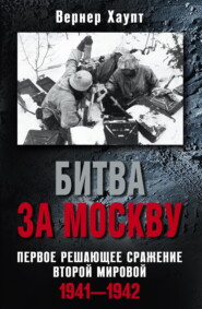 Битва за Москву. Первое решающее сражение Второй мировой. 1941-1942